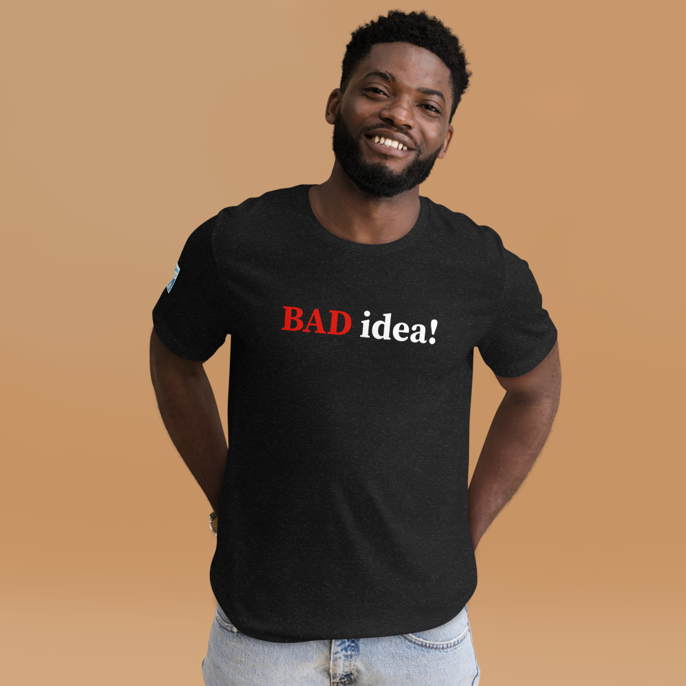BAD idea! Unisex t-shirt