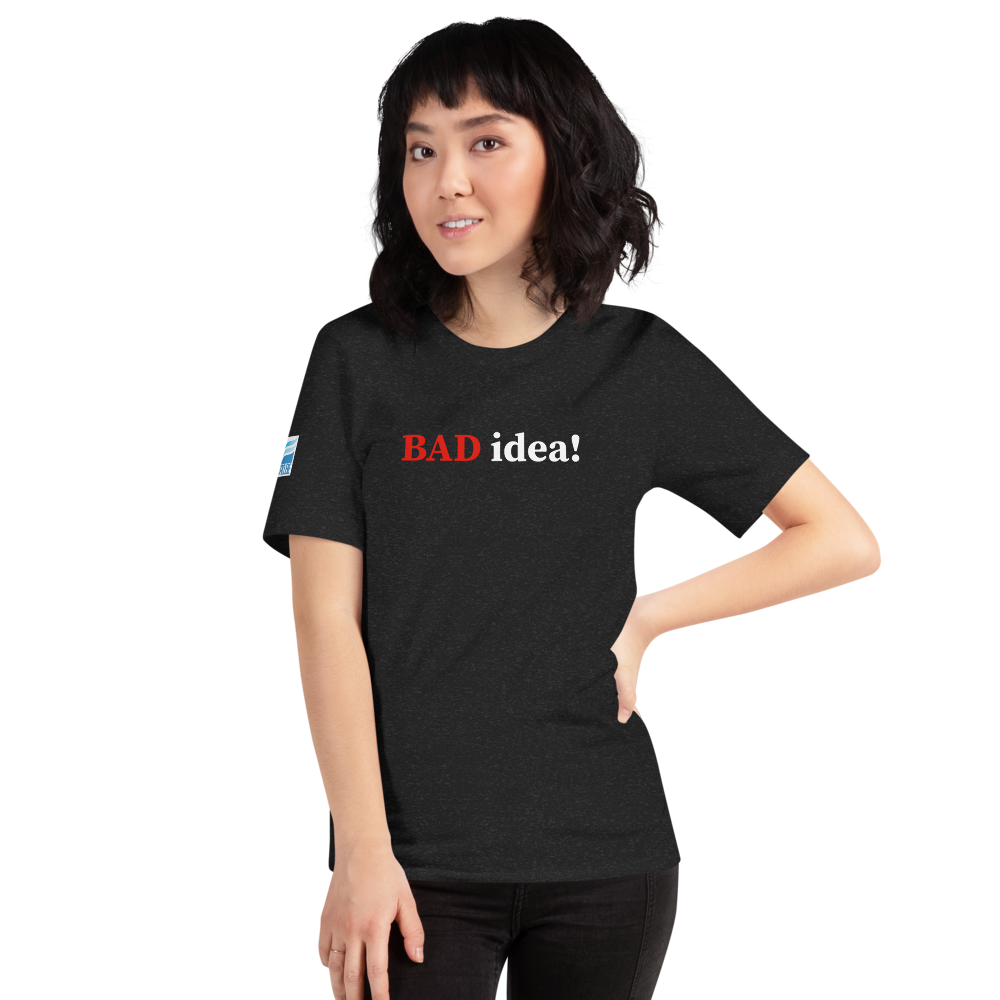 BAD idea! Unisex t-shirt